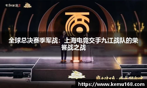 全球总决赛季军战：上海电竞交手九江战队的荣誉战之战