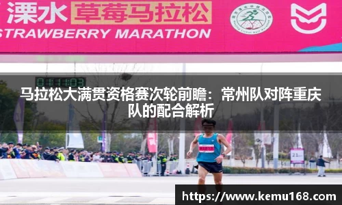 马拉松大满贯资格赛次轮前瞻：常州队对阵重庆队的配合解析